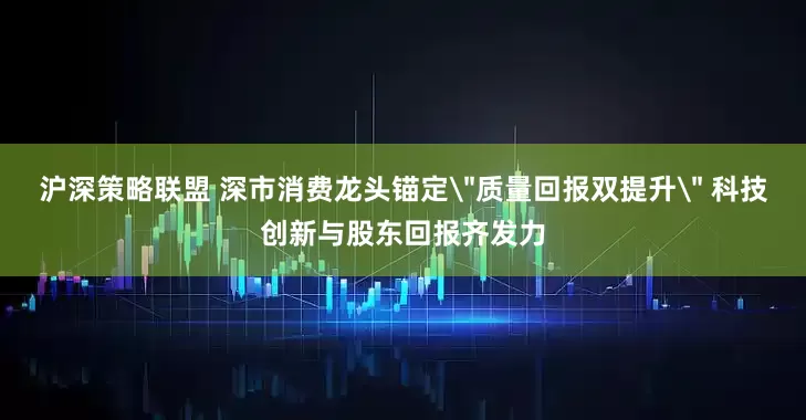 沪深策略联盟 深市消费龙头锚定